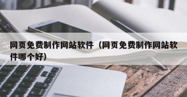 赤壁网页免费制作网站软件（网页免费制作网站软件哪个好）