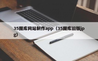 赤壁35图库网站制作app（35图库旧版jpg）