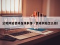 赤壁公司网站装修在线制作（装修网站怎么做）